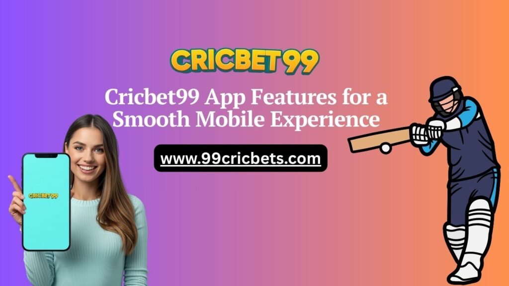 Cricbet99 App Features for a Smooth Mobile Experience